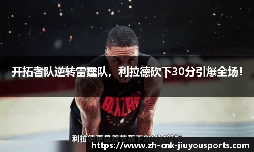 开拓者队逆转雷霆队，利拉德砍下30分引爆全场！
