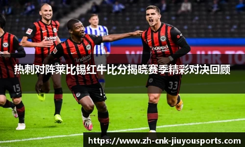 热刺对阵莱比锡红牛比分揭晓赛季精彩对决回顾
