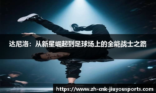 达尼洛：从新星崛起到足球场上的全能战士之路