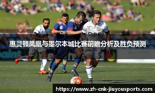 惠灵顿凤凰与墨尔本城比赛前瞻分析及胜负预测