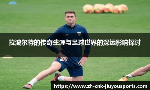 拉波尔特的传奇生涯与足球世界的深远影响探讨