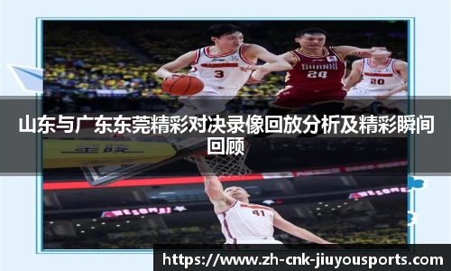 山东与广东东莞精彩对决录像回放分析及精彩瞬间回顾