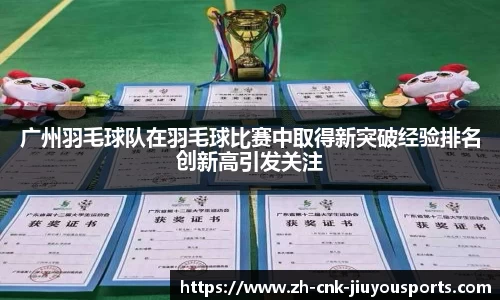 广州羽毛球队在羽毛球比赛中取得新突破经验排名创新高引发关注