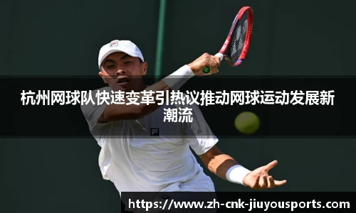 杭州网球队快速变革引热议推动网球运动发展新潮流